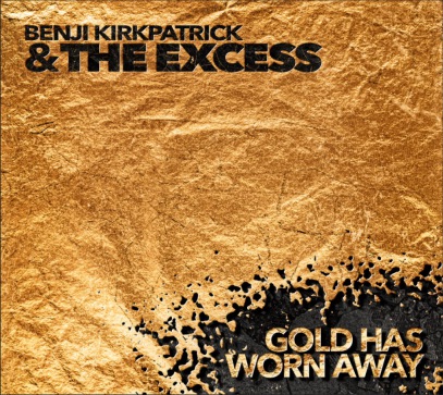 Benji Kirkpatrick and The Excess - Gold Has Worn Away